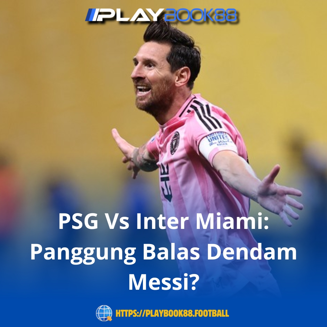 PSG vs Inter Miami: Messi Siap Balas Dendam Emosional di Laga Persahabatan Internasional!